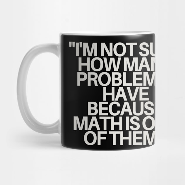 "I'm not sure how many problems I have because math is one of them." Sarcastic Quote by InspiraPrints